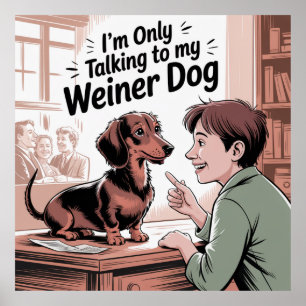 I’m Only Talking To My Weiner Dog Poster