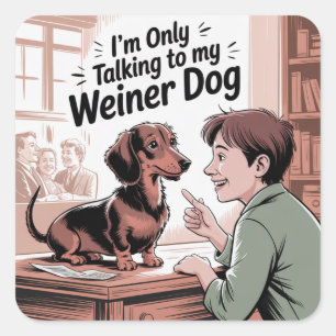 I’m Only Talking To My Weiner Dog Square Sticker