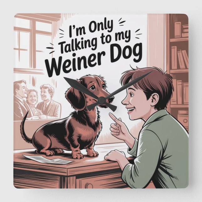 I’m Only Talking To My Weiner Dog Square Wall Clock (Front)