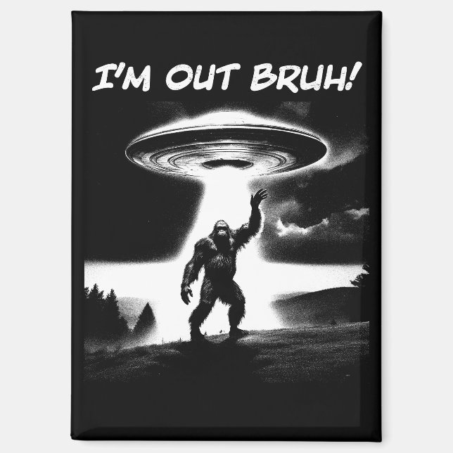 I’m Out Bruh! Bigfoot UFO for Darker Items Magnet (Front)