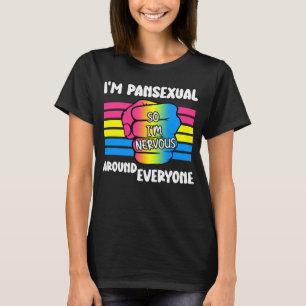 I m Pansexual So I m Nervous Around Everyone Pan P T-Shirt