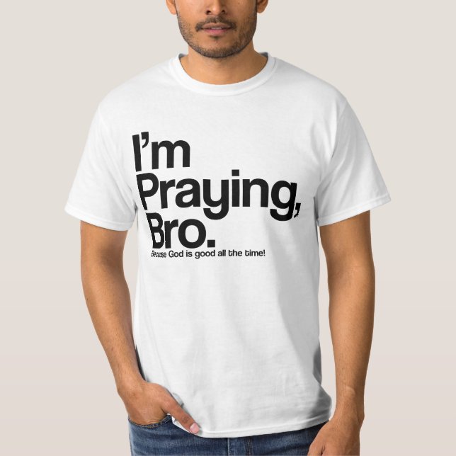 I’m Praying Bro Christian T-Shirt (Front)