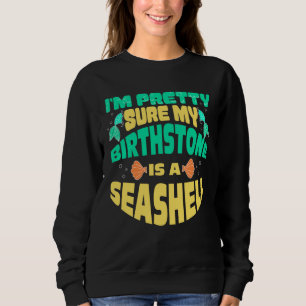 I m Pretty Sure My Birthstone Is A Sea Shell Merma Sweatshirt