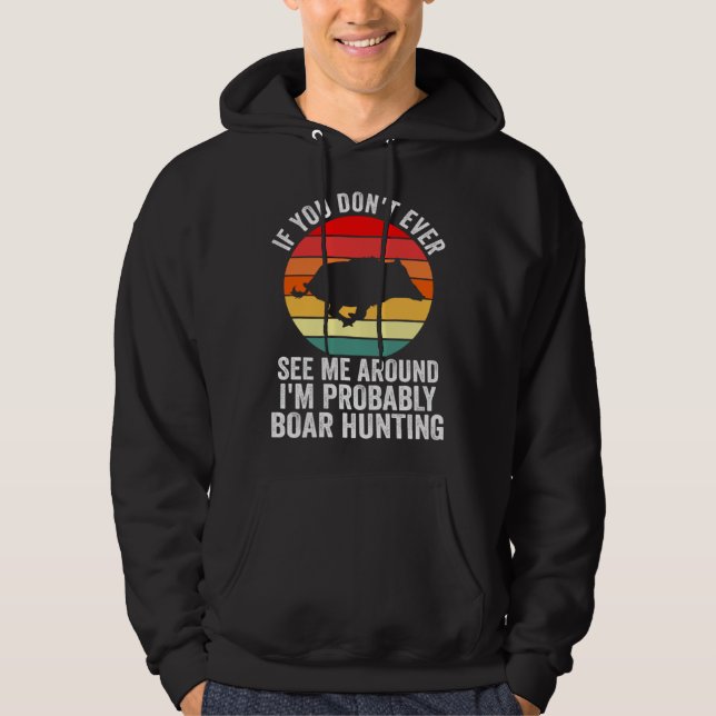 I m probably Boar Hunting Wild Boars Hoodie (Front)