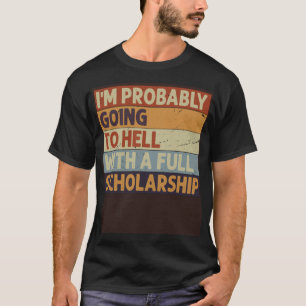 I m Probably Going To Hell With A Full Scholarship T-Shirt