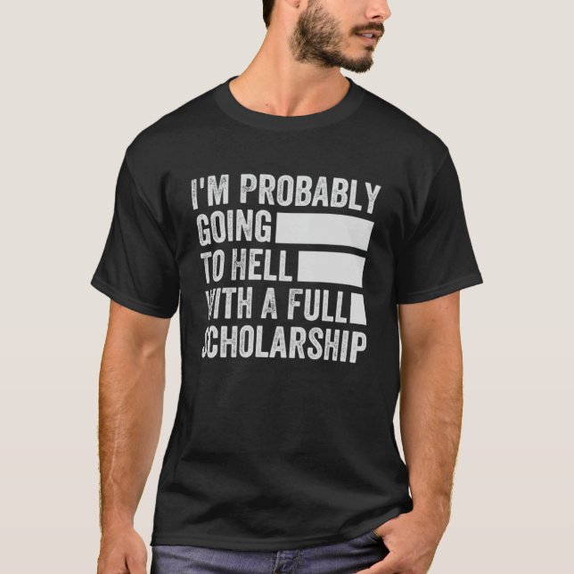 I m Probably Going To Hell With A Full Scholarship T-Shirt (Front)