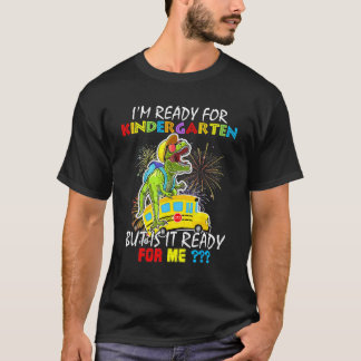 I m Ready For Kindergarten But Is It Ready For Me T-Shirt