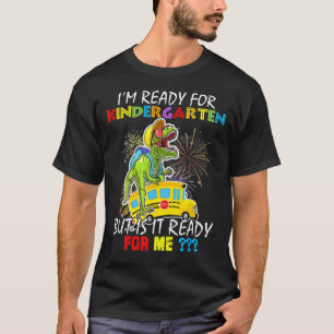 I m Ready For Kindergarten But Is It Ready For Me T-Shirt