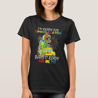 I m Ready For Kindergarten But Is It Ready For Me T-Shirt