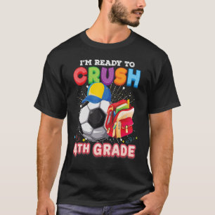 I m Ready To Crush 4th Grade Soccer Back To School T-Shirt
