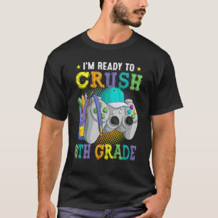 I m Ready to Crush 6th Grade Back to School Video  T-Shirt