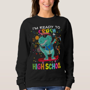 I m Ready To Crush High School Dinosaur Rex Skatin Sweatshirt