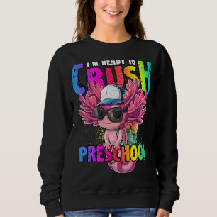 I M Ready To Crush Preschool Axolotl Back To Schoo Sweatshirt