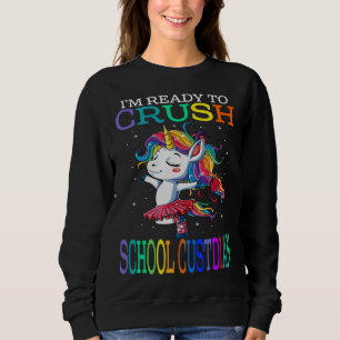 I m Ready To Crush SCHOOL CUSTODIAN Unicorn Sweatshirt