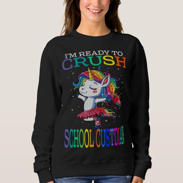 I m Ready To Crush SCHOOL CUSTODIAN Unicorn Sweatshirt (Front)