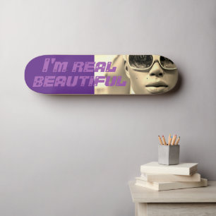 I’m real beautiful skateboard