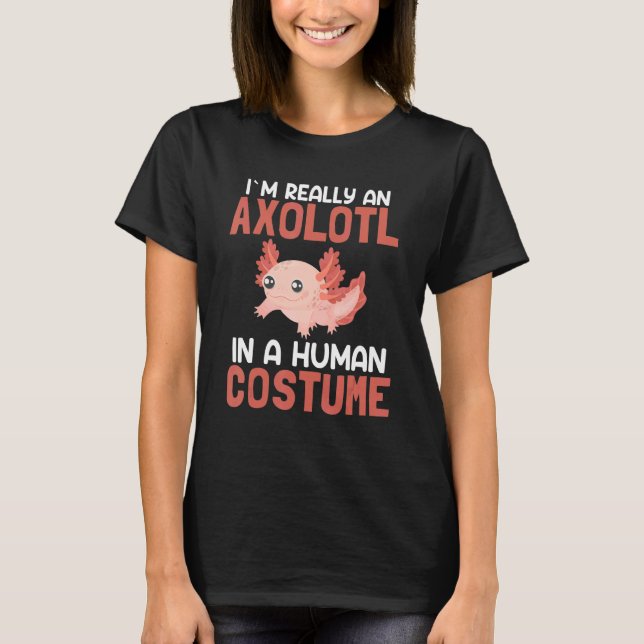 I´m Really An Axolotl In A Human Costume  Axolotl T-Shirt (Front)