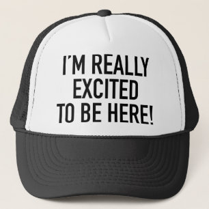 I’m Really Excited To Be Here! Trucker Hat