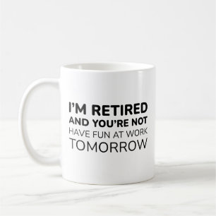 I’m Retired And You’re Not Coffee Mug