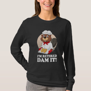 I´m Retired Dam It Beaver Baker Bakery Baking Reti T-Shirt