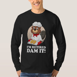 I´m Retired Dam It Beaver Baker Bakery Baking Reti T-Shirt