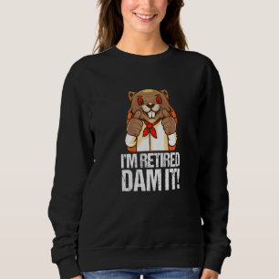 I´m Retired Dam It Beaver Baker Baking Bakery Reti Sweatshirt