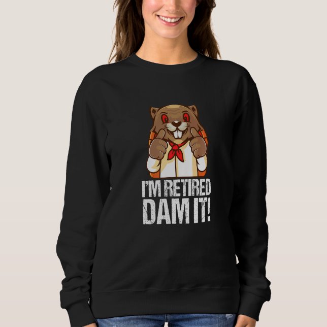 I´m Retired Dam It Beaver Baker Baking Bakery Reti Sweatshirt (Front)