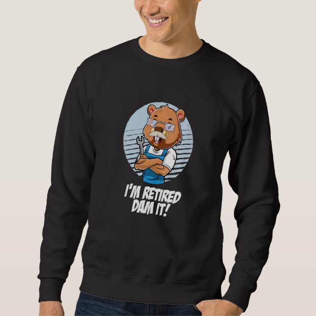 I´m Retired Dam It Beaver Mechanic Wrench Garage R Sweatshirt (Front)