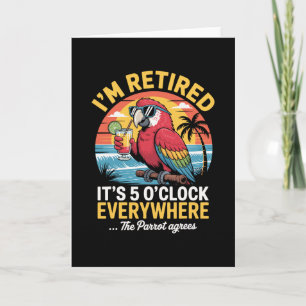 I’m Retired It’s 5 O’clock Everywhere The Parrot A Card