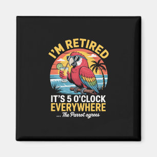 I’m Retired It’s 5 O’clock Everywhere The Parrot A Magnet