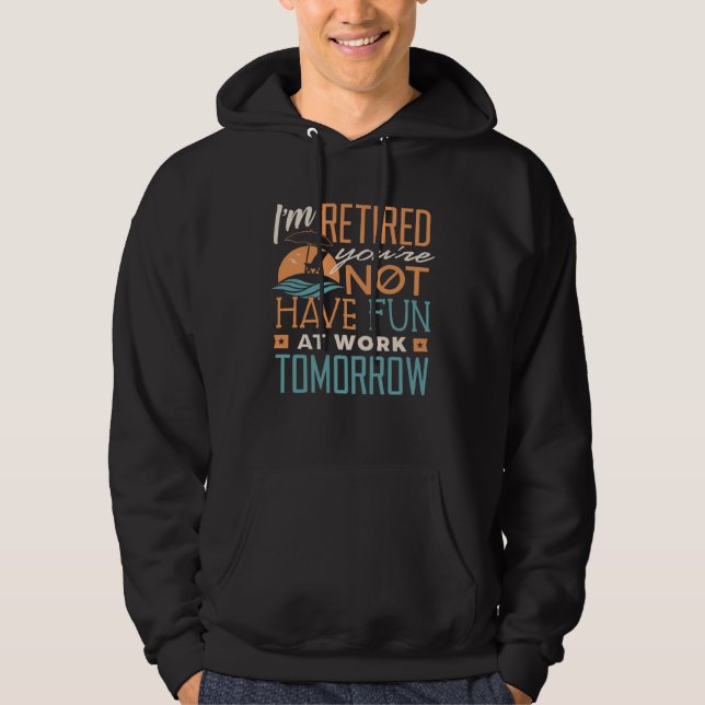 I m Retired Not Have Fun At Work  Retirement 2021  Hoodie (Front)