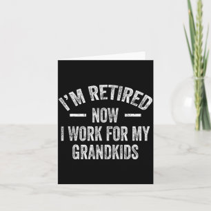 I’m Retired Now I Work For My Grandkids Card