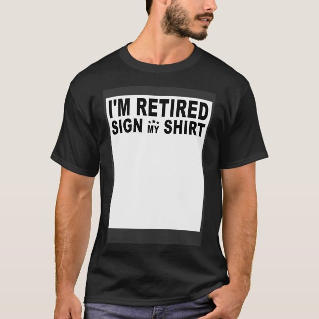 I m Retired Sign My  Men & Women Happy Retirement T-Shirt (Front)