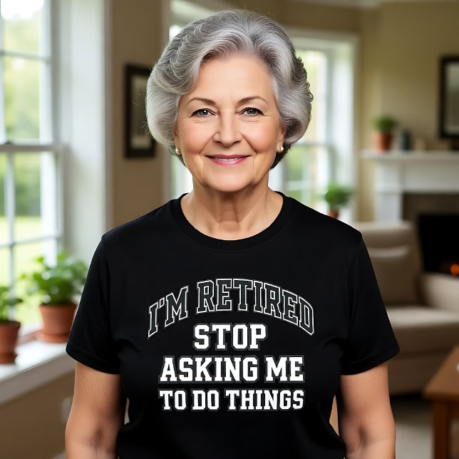 I’m Retired Stop Asking Me To Do Things Funny  T-Shirt (Creator Uploaded)