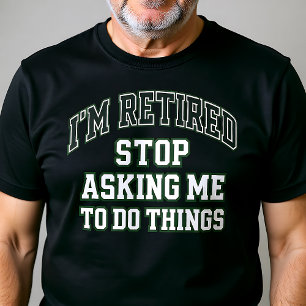 I’m Retired Stop Asking Me To Do Things Funny T-Shirt