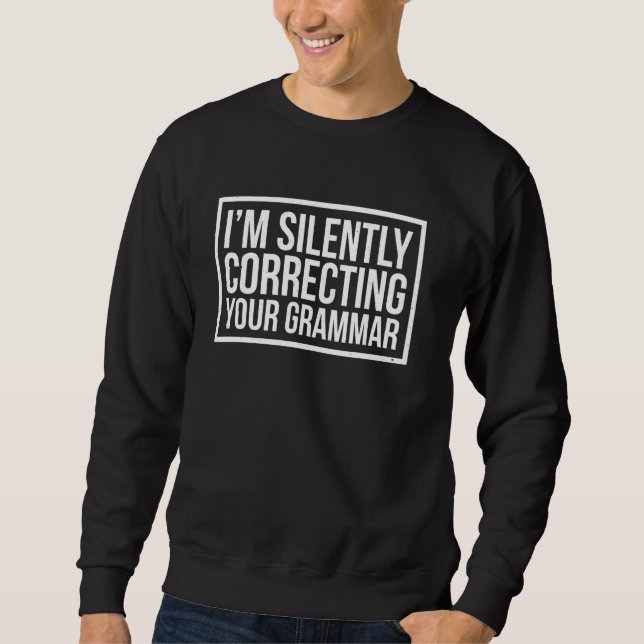 I M Silently Correcting Your Grammar Funny Sarcasm Sweatshirt (Front)