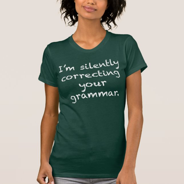 I’m silently correcting your grammar. T-Shirt (Front)