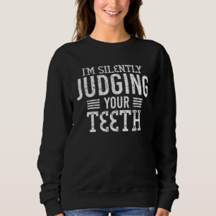 I m Silently Judging Your Teeth  Dental Hygienist  Sweatshirt