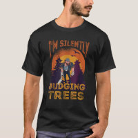 I m Silently Judging your Trees Funny Carpenter Qu