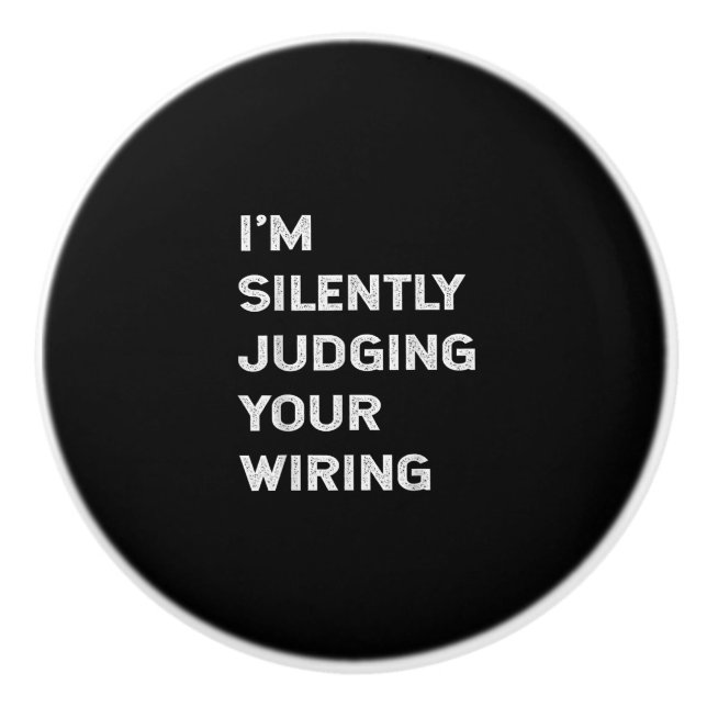 I’m Silently Judging Your Wiring Funny Electrician Ceramic Knob (Front)
