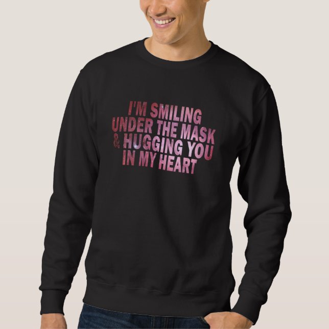 I M Smiling Under The Mask And Hugging You In My H Sweatshirt (Front)
