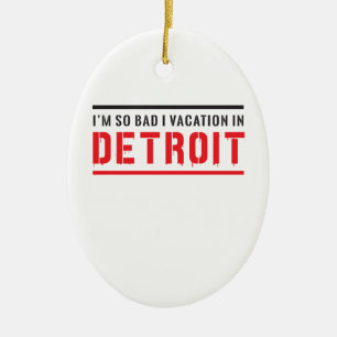 I’m So Bad I Vacation in Detroit Ceramic Ornament