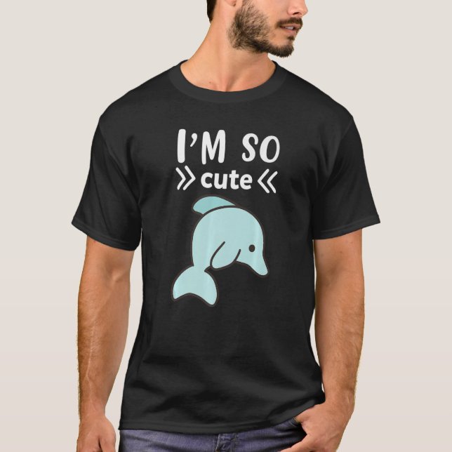 I`m So Cute Dolphin  1 T-Shirt (Front)