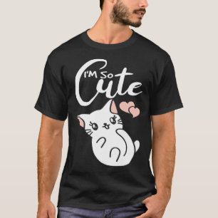 I`m So Cute I Meow I Kitty I Cat Love I Kitten I K T-Shirt