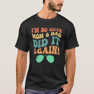 I m So Cute Mum & Dad Did It Again Sister T-Shirt