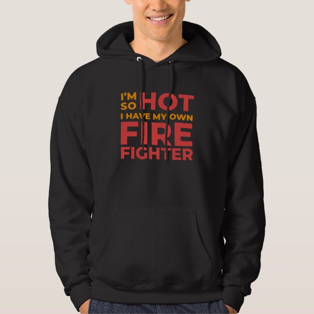 I m So Hot I Have My Own Firefighter Wife Hoodie (Front)