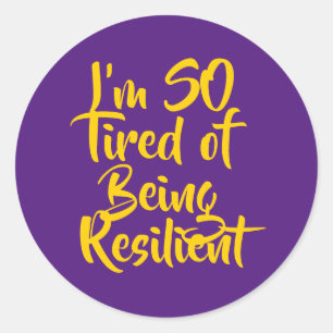 I’m SO Tired of Being Resilient Classic Round Sticker