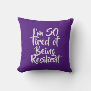 I’m SO Tired of Being Resilient Throw Pillow