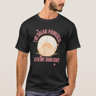 I m Solar Powered Feed Me Sunlight Summer Sunshine T-Shirt