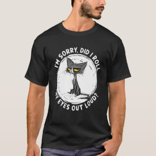 I m Sorry Did I Roll My Eyes Out Loud Cats T-Shirt